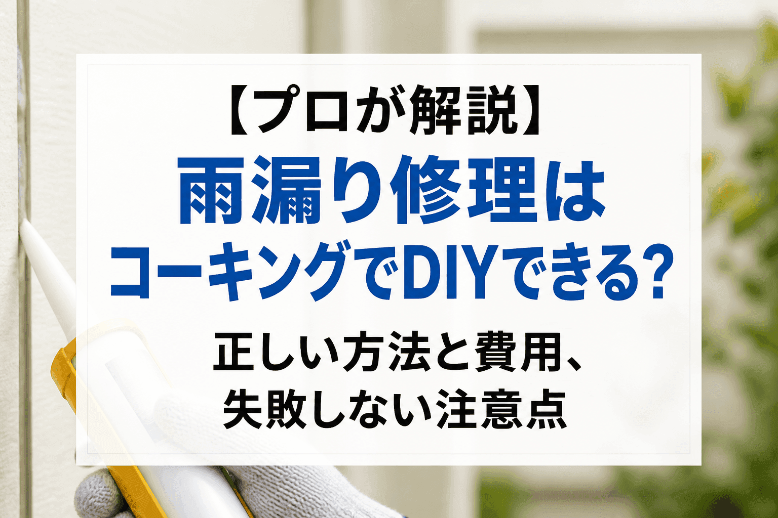 【プロが解説】雨漏り修理はコーキングでDIYできる?正しい方法と費用、失敗しない注意点